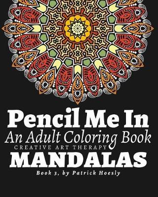 Pencil Me In.: An Adult Coloring Book. Creative Art Therapy Mandalas, Book 3