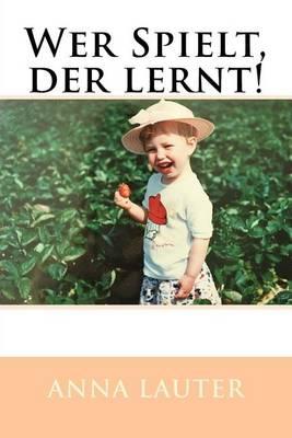 Wer Spielt, der lernt!: Spracherwerb und Sprachfoerderung im Krippenalter