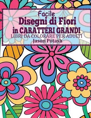 Facile Designi di Fiori in Caratteri Grandi: Libro Da Colorare Per Adulti