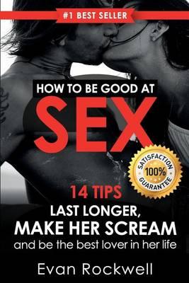 Sex: 14 Best Tips on How to Last Longer, Make Her Scream and Be the Best Lover in Her Life (+Free Gift Inside) (How to Last Longer in Bed, Attract Women, Dating, Sex Starved Marriage, Sex Guide)
