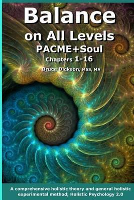 Balance on All Levels Pacme+soul, Chapters 1-16: A Comprehensive Holistic Theory and General Holistic Experimental Method; Holistic Psychology 2.0