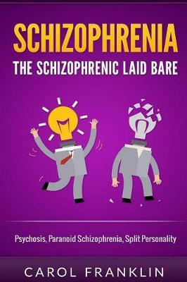 Schizophrenia: The - Schizophrenic - Laid Bare: Psychosis, Paranoid Schizophrenia, Split Personality