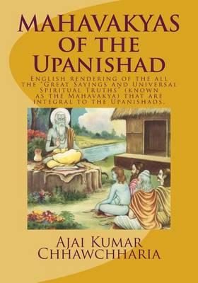 Mahavakyas of the Upanishad: English Rendering of the All the  Great Sayings and Universal Spiritual Truths  (Known as the Mahavakya) That Are Integral to the Upanishads.