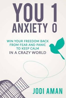 You 1 Anxiety 0: Winning Your Life Back from Fear and Panic