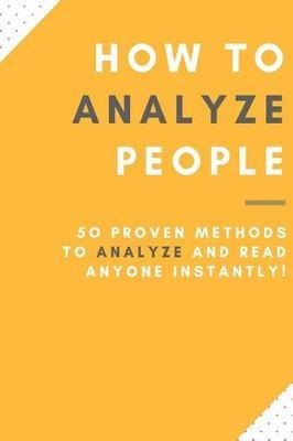 How To Analyze People: 5O Proven Methods To Analyze And Read Anyone Instantly!