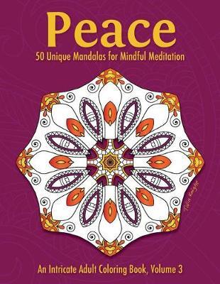 Peace: 50 Unique Mandalas for Mindful Meditation (an Intricate Adult Coloring Book, Volume 3)