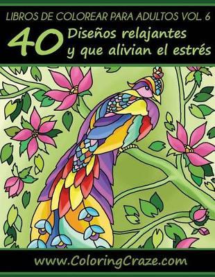 Libro de Colorear para Adultos Volumen 6: 40 Patrones Relajantes y Anti Estrés