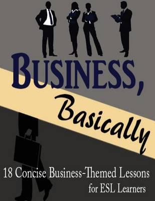 Business, Basically: 18 Concise Business-Themed Lessons for ESL Learners