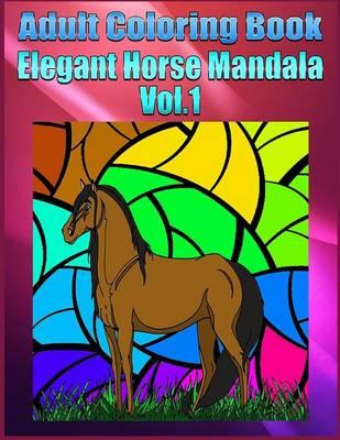 Adult Coloring Book: Elegant Horse Mandala, Volume 1