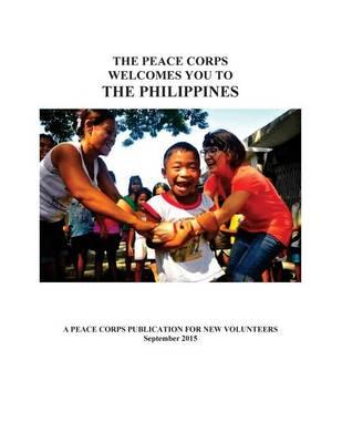 The Peace Corps Welcomes You to: The Philippines