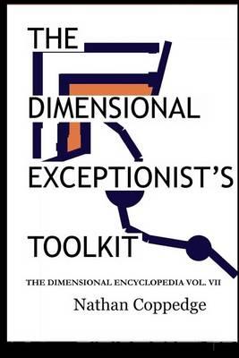 The Dimensional Exceptionist's Toolkit: The Subtle Treatise on Exceptions, Pseudology, Semiology, and Philosophical Logistics; The Dimensional Encyclopedia Vol. 7