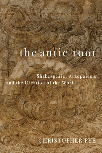 The Antic Root: Shakespeare, Autopoiesis, and the Creation of the World
