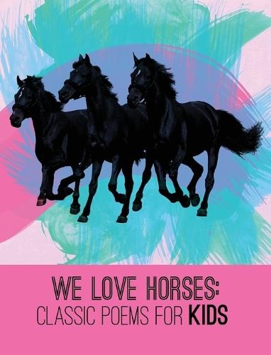We Love Horses: Classic Poems for Children of All Ages