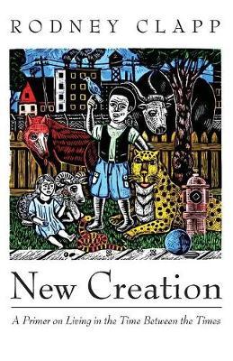 New Creation: A Primer on Living in the Time Between the Times