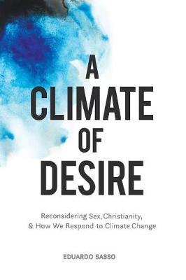 A Climate of Desire: Reconsidering Sex, Christianity, and How We Respond to Climate Change