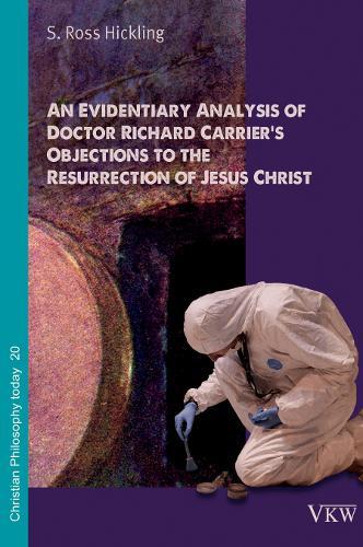 An Evidentiary Analysis of Doctor Richard Carrier's Objections to the Resurrection of Jesus Christ