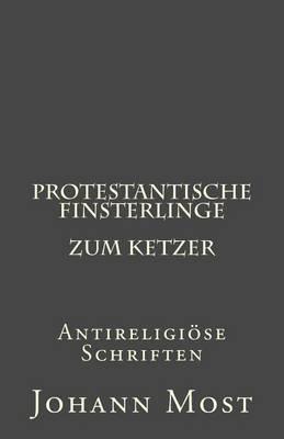 Protestantische Finsterlinge. Zum Ketzer: Antireligiose Schriften