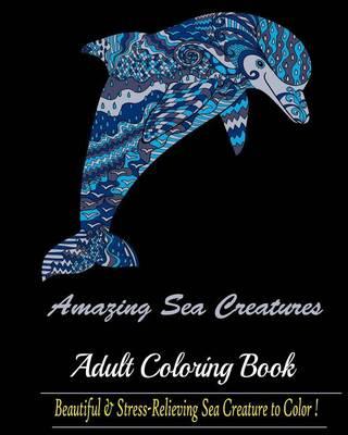 Adult Coloring Book: Amazing Sea Creature: : Beautiful and Stress Relieving Sea Creature to Color!