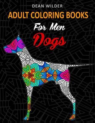 Adult Coloring Books For Men Dogs: Adult Coloring Books For Men Dogs - Intricate Dog Pictures To Color - Effective Stress Buster Therapy Book - Ideal Gift For Dog Lovers And Owners