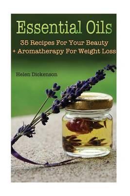 Essential Oils: 35 Recipes for Your Beauty + Aromatherapy for Weight Loss: (Young Living Essential Oils Guide, Essential Oils Book, Essential Oils for Weight Loss)