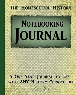 Homeschool History Notebooking Journal: A One Year Journal to Use with Any History Curriculum