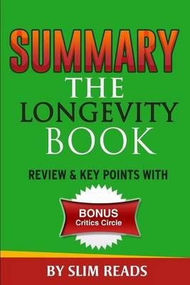 Summary: The Longevity Book: The Science of Aging, the Biology of Strength, and the Privilege of Time Review & Key Points with Bonus Critics Circle