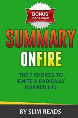 Summary: On Fire: The 7 Choices to Ignite a Radically Inspired Life Review & Key Points with Bonus Critics Circle