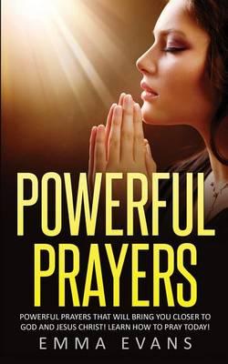 Powerful Prayers: Powerful Prayers That Will Bring You Closer to God and Jesus Christ