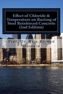Effect of Chloride & Temperature on Rusting of Steel Reinforced Concrete 2nd Ed: Effect of Chloride and Temperature on Rusting of Steel Reinforced Concrete (2nd Edition)