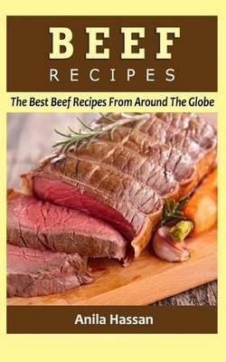 Beef Recipes: The Best Beef Recipes from Around the Globe