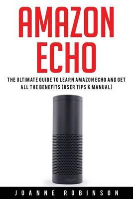 Amazon Echo: The Ultimate Guide to Amazon Echo 2016 With Amazon Echo Accessories Explained