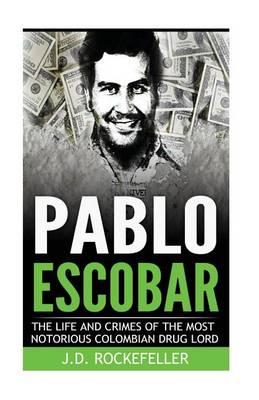 Pablo Escobar: The Life and Crimes of the Most Notorious Colombian Drug Lord