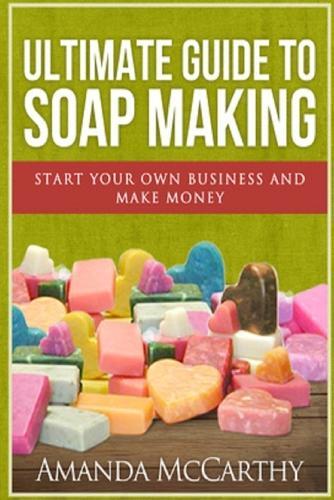 Ultimate Guide To Soap Making