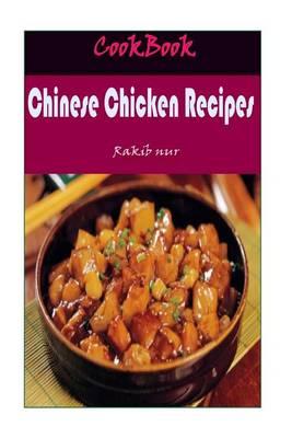 Chinese Chicken Recipes: 101 Delicious, Nutritious, Low Budget, Mouthwatering Chinese Chicken Recipes Cookbook
