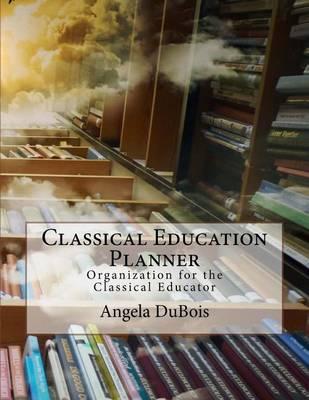 Classical Education Planner: Organization for the Classical Educator
