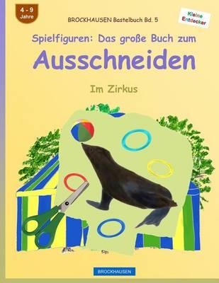 BROCKHAUSEN Bastelbuch Bd. 5 - Spielfiguren: Das große Buch zum Ausschneiden: Im Zirkus