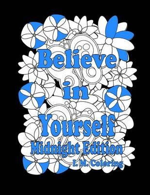 Believe in Yourself: Midnight Edition: An Adult Coloring Book featuring Positive Affirmations