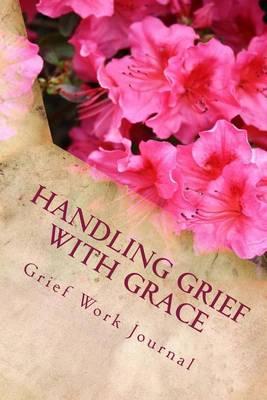 Handling Grief With Grace: Grief Work Journal: With Journaling Tools