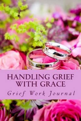 Handling Grief with Grace: Grief Work Journal