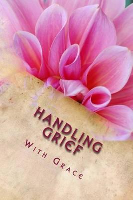 Handling Grief With Grace: With Journaling Tools