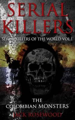 Serial Killers: The Colombian Monsters: True Crime Serial Killers