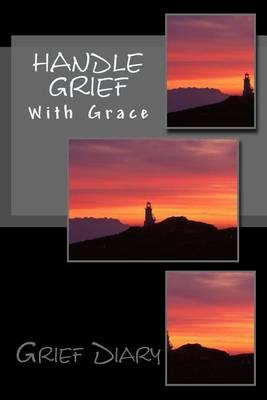 Handle Grief With Grace: Grief Diary: With Journal Tools
