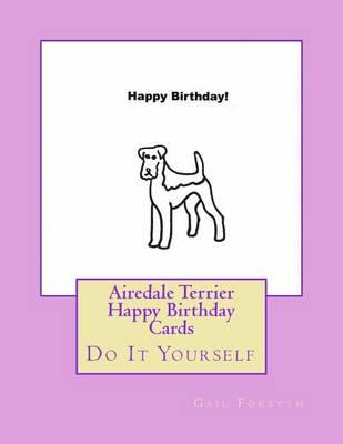 Airedale Terrier Happy Birthday Cards: Do It Yourself