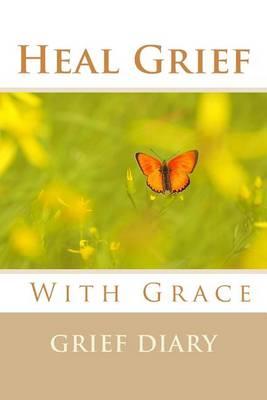 Heal Grief With Grace: Grief Diary