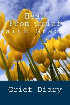 Heal From Grief With Grace: Grief Diary
