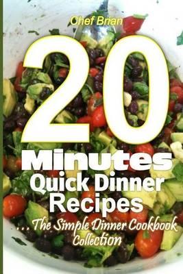 20 Minutes Quick Dinner Recipes: The Simple Dinner Cookbook Collection