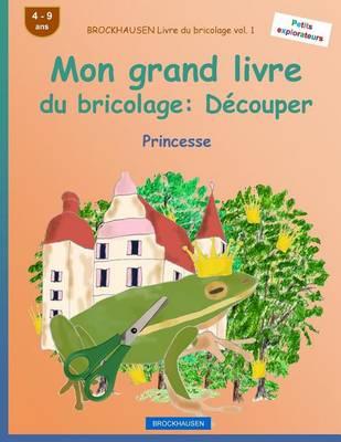 BROCKHAUSEN Livre du bricolage vol. 1 - Mon grand livre du bricolage: Découper: Princesse
