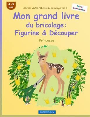 BROCKHAUSEN Livre du bricolage vol. 5 - Mon grand livre du bricolage: Figurine & Découper: Princesse