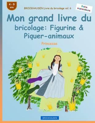 BROCKHAUSEN Livre du bricolage vol. 6 - Mon grand livre du bricolage: Figurine & Piquer-animaux: Princesse