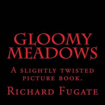 Gloomy Meadows: A slightly twisted picture book.